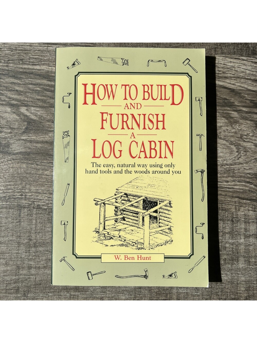 How to Build and Furnish a Log Cabin: The Easy, Natural Way Using Only Hand...